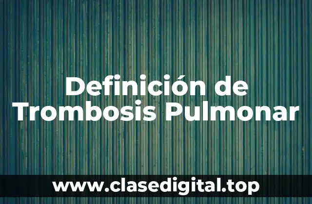 Definición técnica de Trombosis Pulmonar