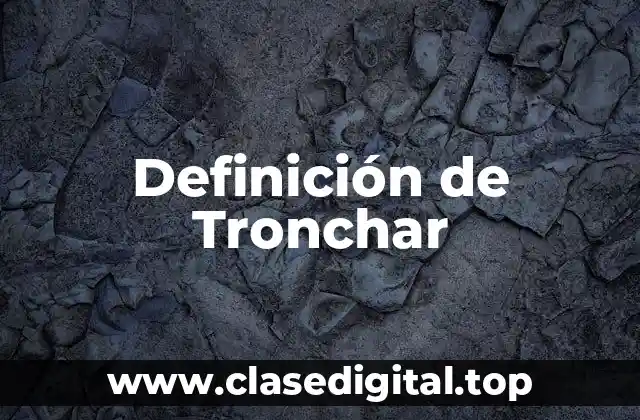 Definición de Tronchar