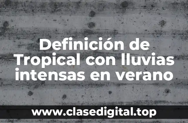 Definición de Tropical con lluvias intensas en verano