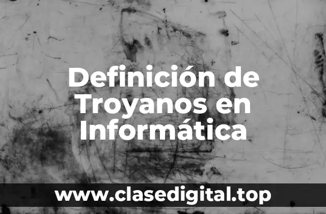 Definición de Troyanos en Informática