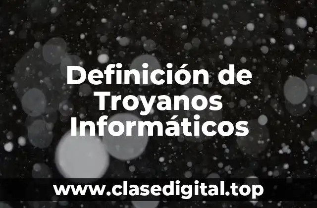 Definición de Troyanos Informáticos