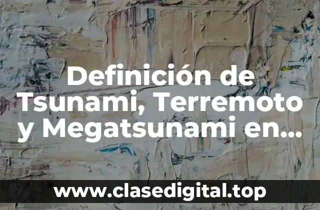 Definición de Tsunami, Terremoto y Megatsunami en español