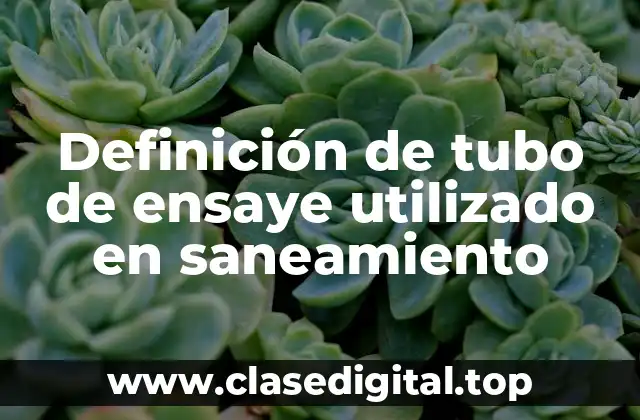 Definición de tubo de ensaye utilizado en saneamiento