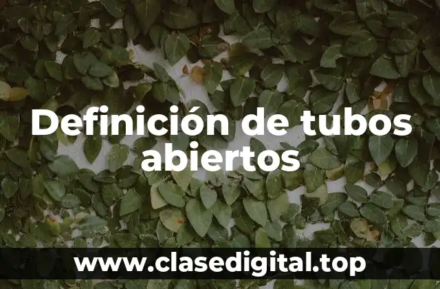 Definición de tubos abiertos