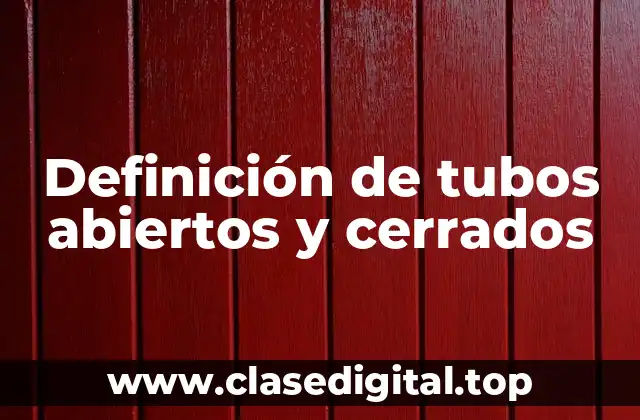 Definición de tubos abiertos y cerrados
