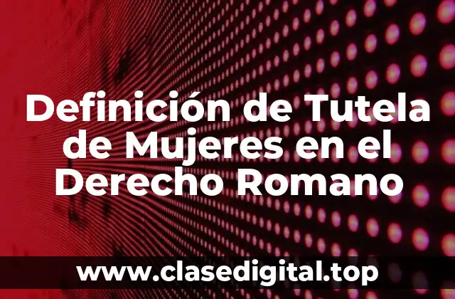 Definición de Tutela de Mujeres en el Derecho Romano