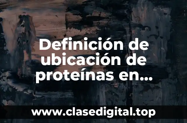 Definición de ubicación de proteínas en metabolismo