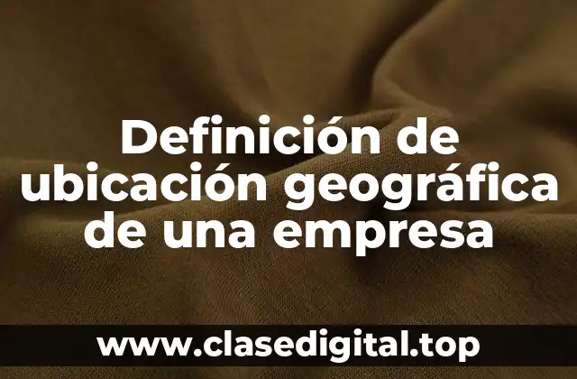 Definición de ubicación geográfica de una empresa