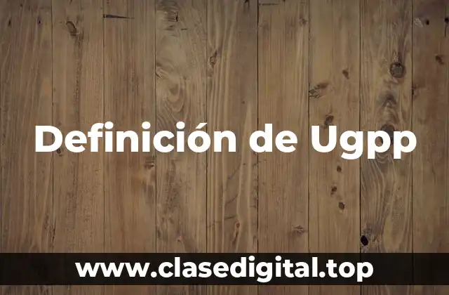 Definición de Ugpp