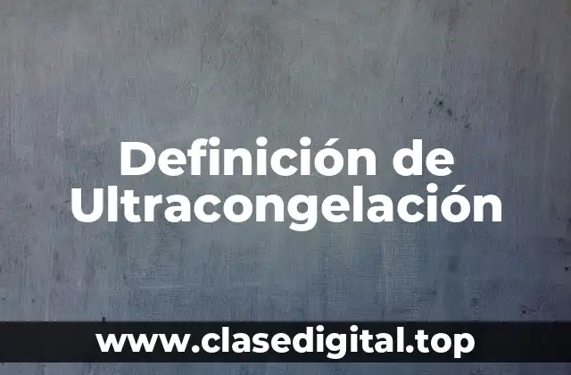 Definición de Ultracongelación