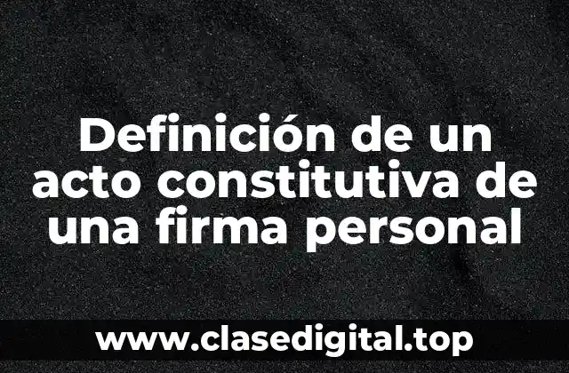 Definición de un acto constitutiva de una firma personal