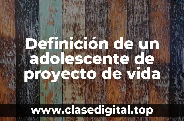 Definición de un adolescente de proyecto de vida