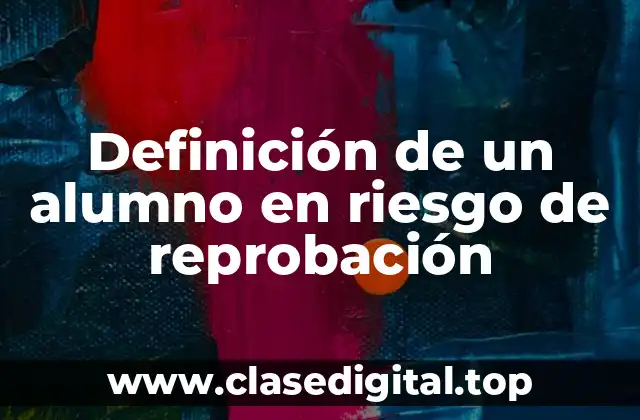 Definición de un alumno en riesgo de reprobación