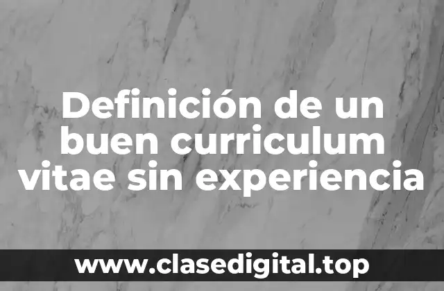 Ejemplos de un buen curriculum vitae sin experiencia
