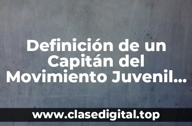 Definición de un Capitán del Movimiento Juvenil Cristiano