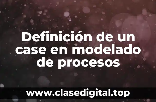Definición de un case en modelado de procesos
