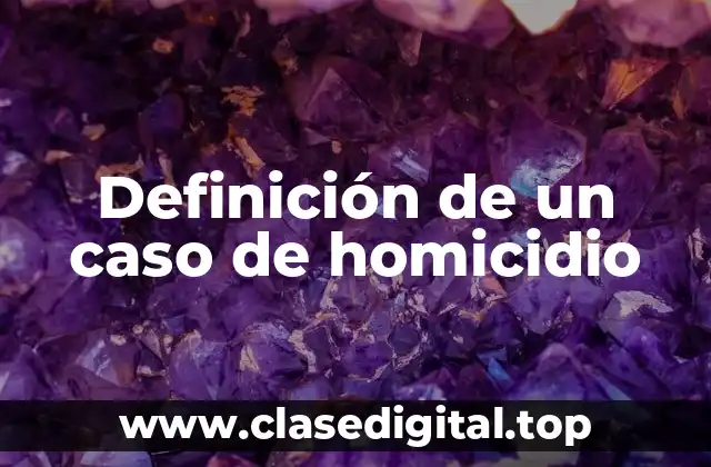 Definición de un caso de homicidio
