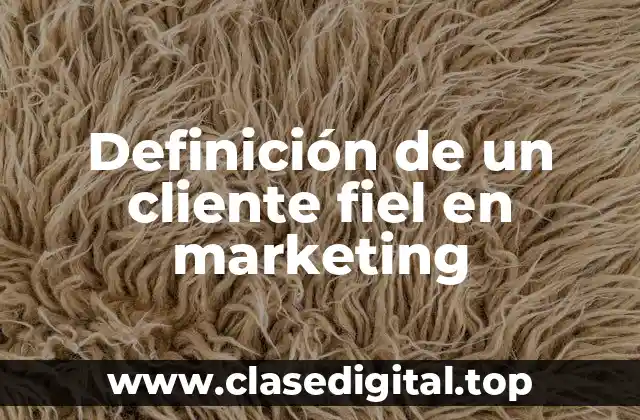 Definición de un cliente fiel en marketing