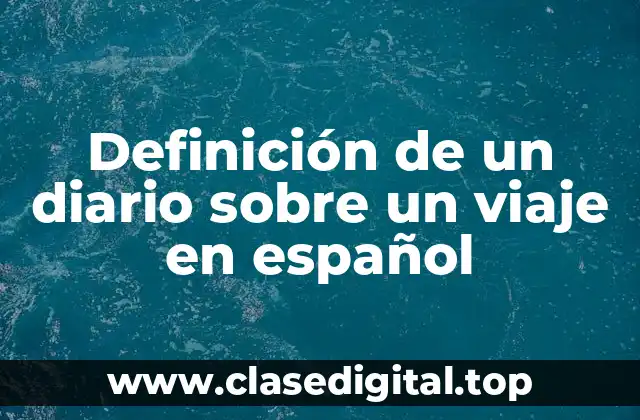 Definición de un diario sobre un viaje en español