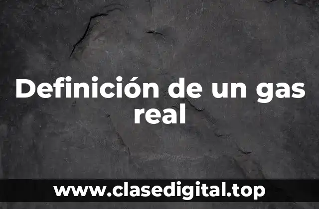 Definición de un gas real