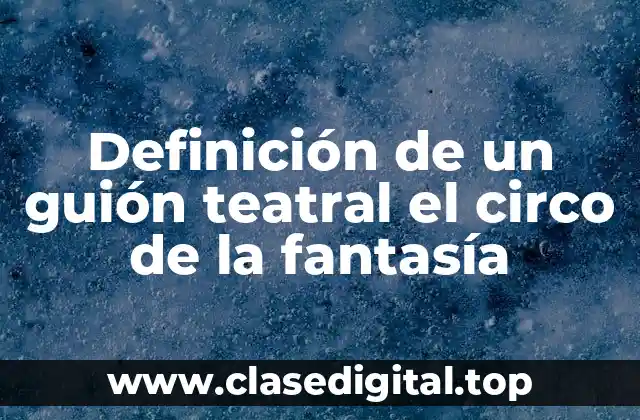Definición de un guión teatral el circo de la fantasía