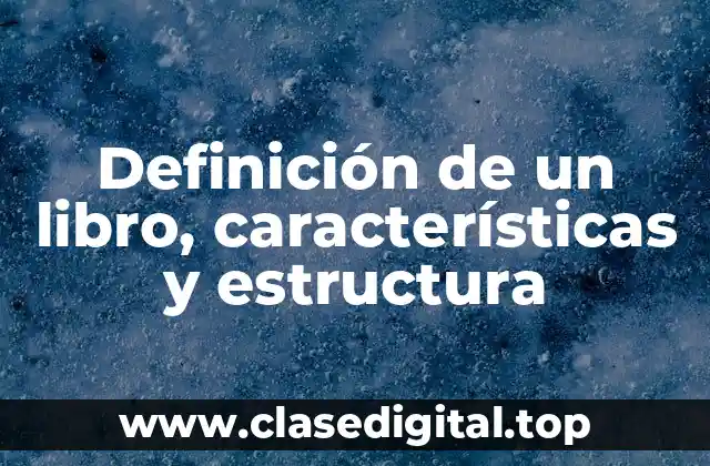 Definición de un libro, características y estructura