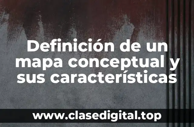 Definición de un mapa conceptual y sus características