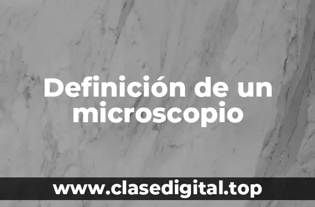 Definición de un microscopio