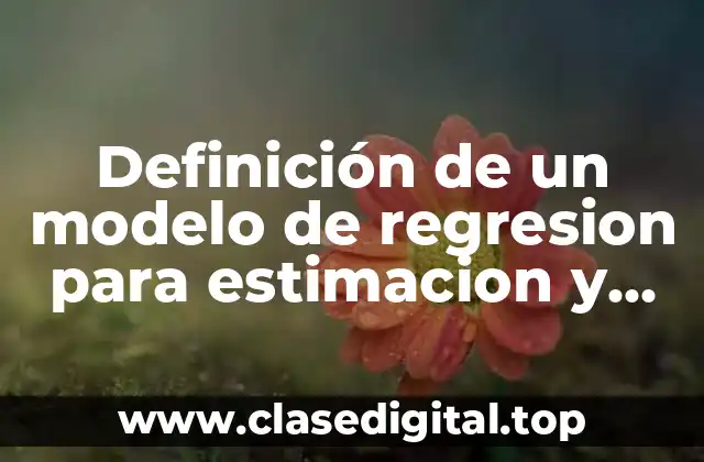 Definición de un modelo de regresion para estimacion y prediccion