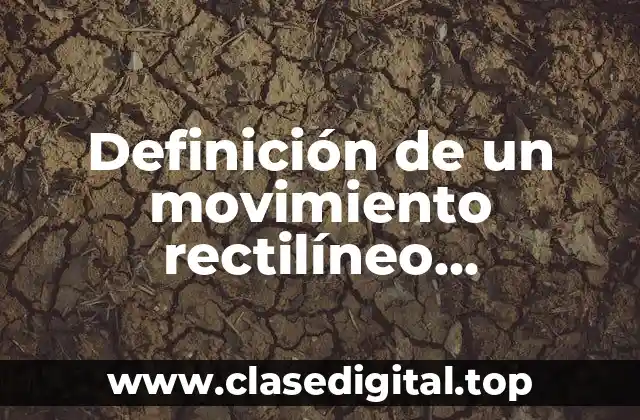 Definición de un movimiento rectilíneo uniformemente variado M.R.U.V.