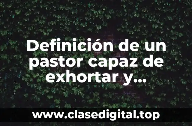 Definición de un pastor capaz de exhortar y convencer