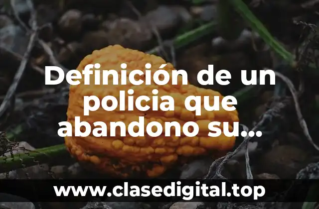 Definición de un policia que abandono su servicio