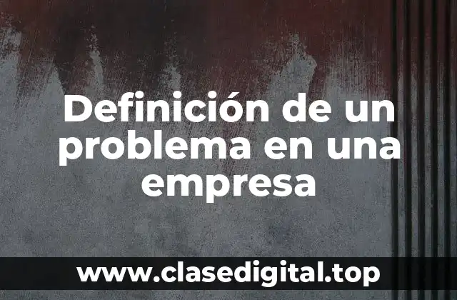 Definición de un problema en una empresa