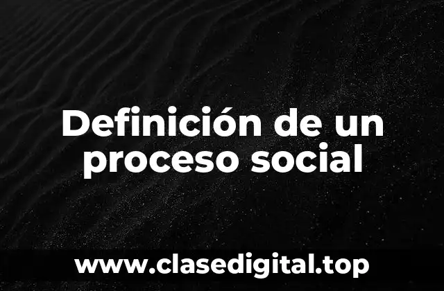 Definición de un proceso social