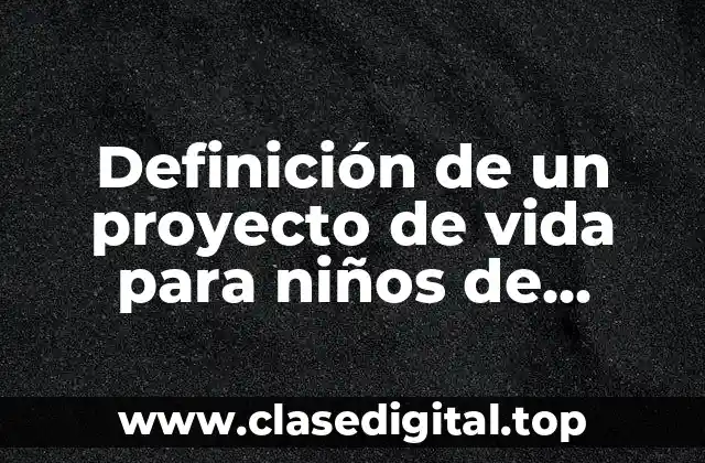 Definición de un proyecto de vida para niños de primaria