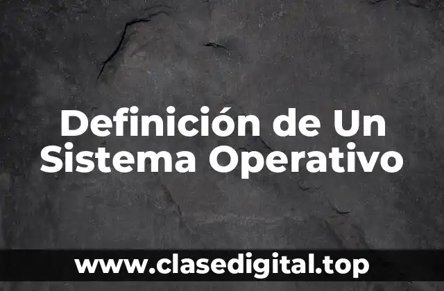 Definición de Un Sistema Operativo