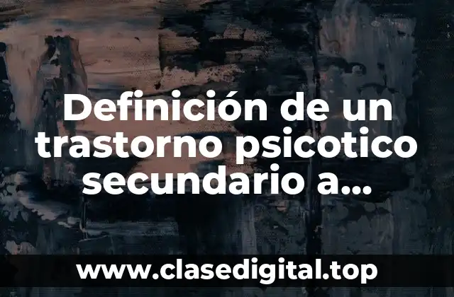 Definición de un trastorno psicotico secundario a epilepsia