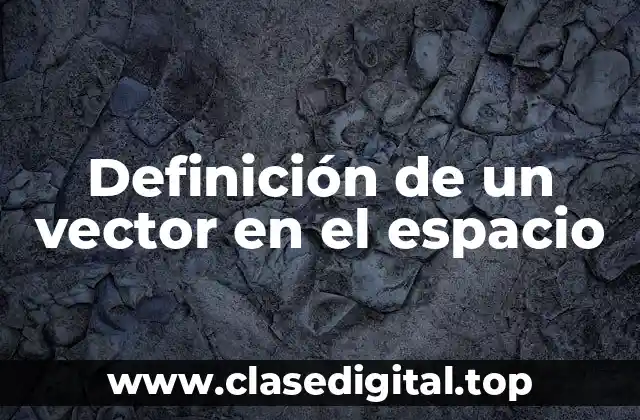 Definición técnica de un vector en el espacio