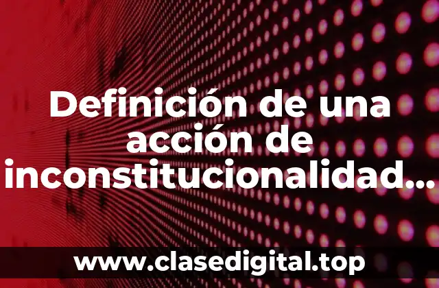Definición de una acción de inconstitucionalidad en materia electoral