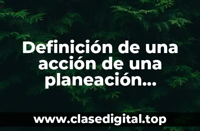 Definición de una acción de una planeación educativa