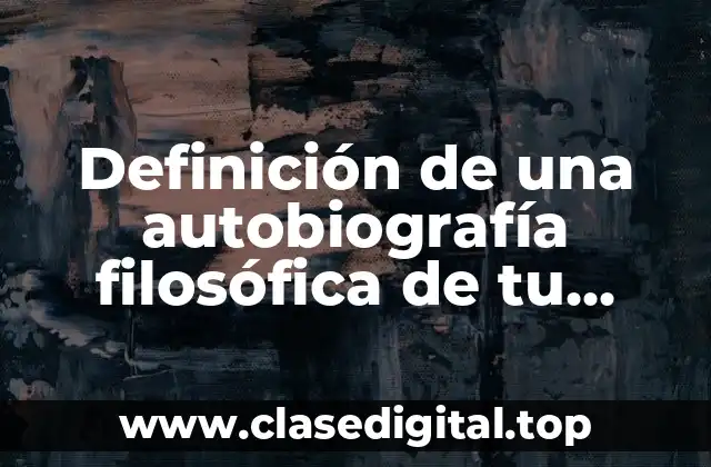 Definición de una autobiografía filosófica de tu aspecto de vida