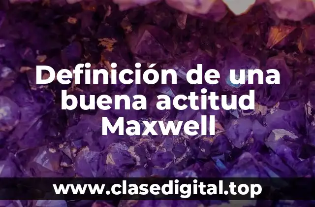 Definición de una buena actitud Maxwell