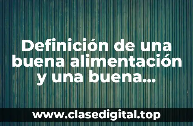 Definición de una buena alimentación y una buena nutrición