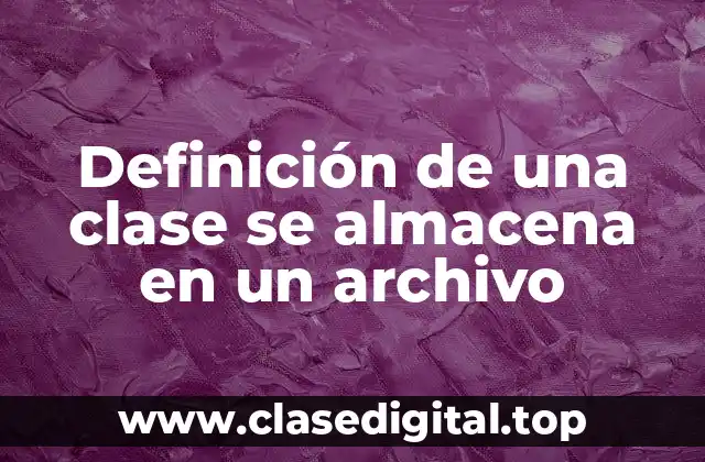 Definición de una clase se almacena en un archivo