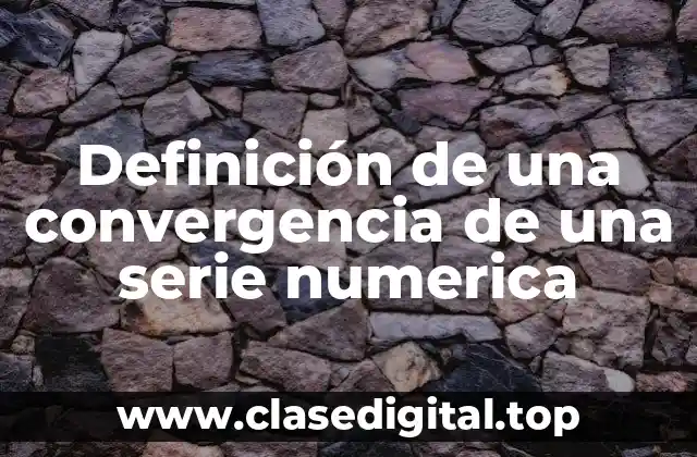 Definición técnica de la convergencia de una serie numérica