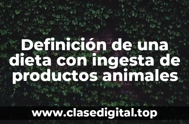 Definición técnica de una dieta con ingesta de productos animales