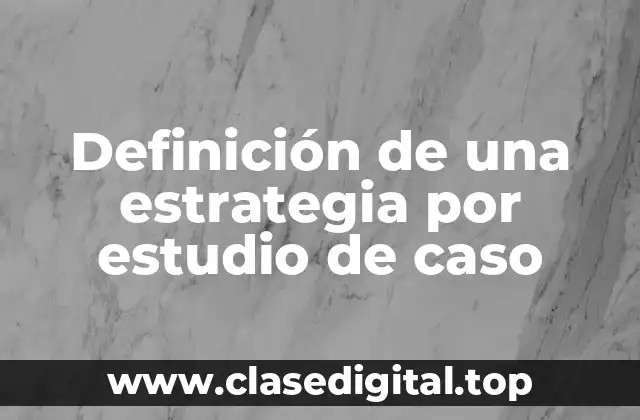 Definición de una estrategia por estudio de caso