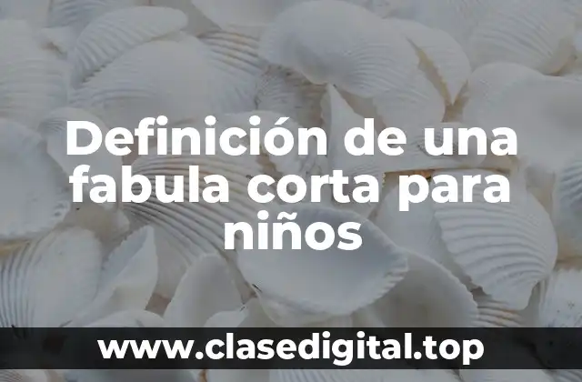 Definición de una fabula corta para niños