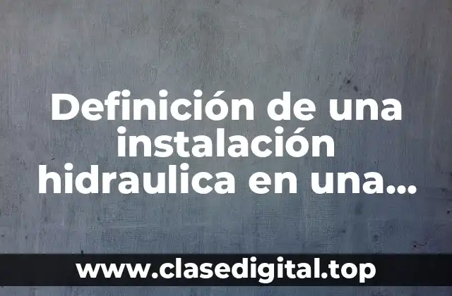 Definición técnica de una instalación hidraulica en una casa-habitación