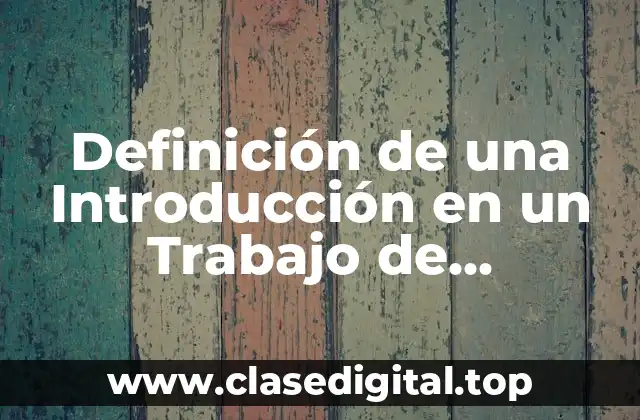 Definición de una Introducción en un Trabajo de Investigación